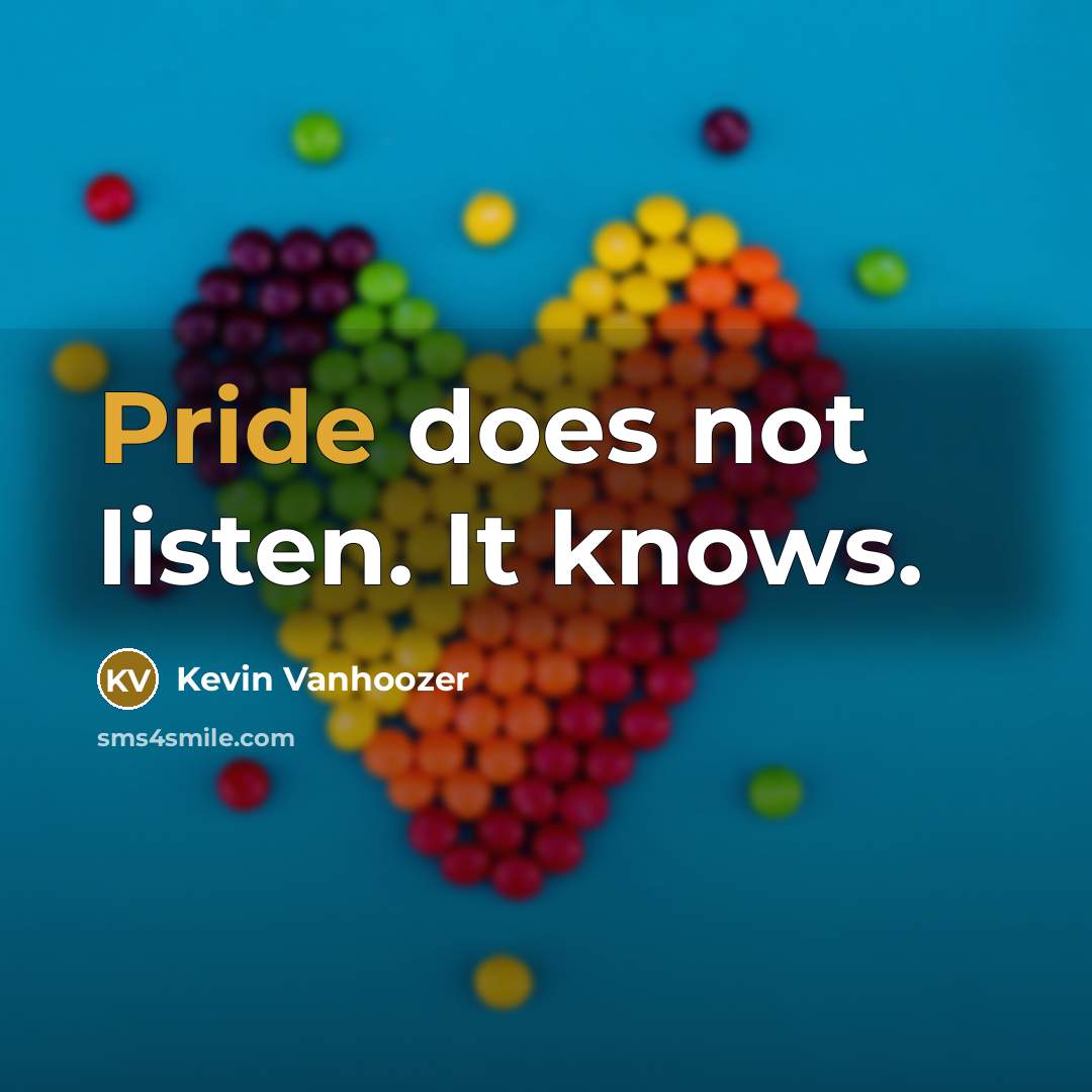 “Pride does not listen. It knows.…” quote by Kevin Vanhoozer