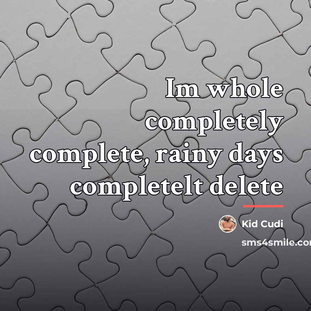 “Im whole completely complete, rainy days completelt delete…” quote by Kid Cudi