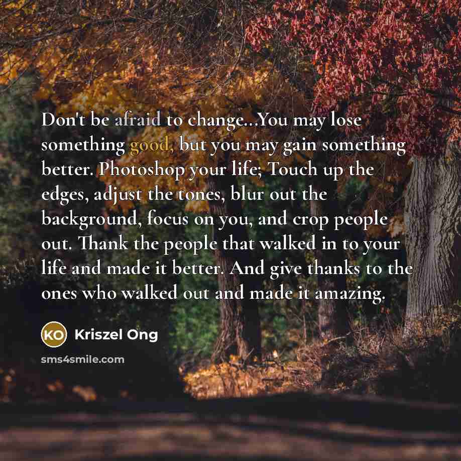 “Don't be afraid to change...You may lose something good, but…” quote by Kriszel Ong