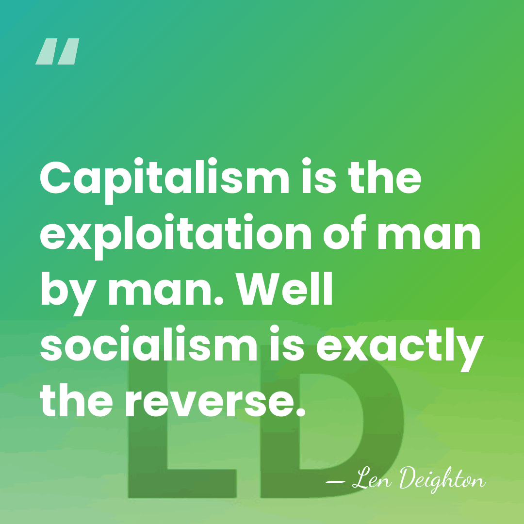 Capitalism is the exploitation of man by man. Well socialism is exactly&hellip; - Len Deighton