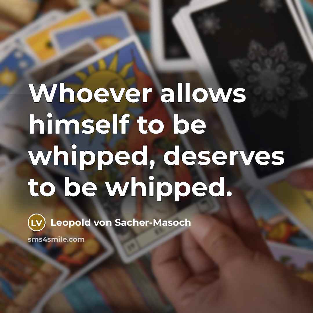“Whoever allows himself to be whipped, deserves to be whipped.…” quote by Leopold von Sacher-Masoch