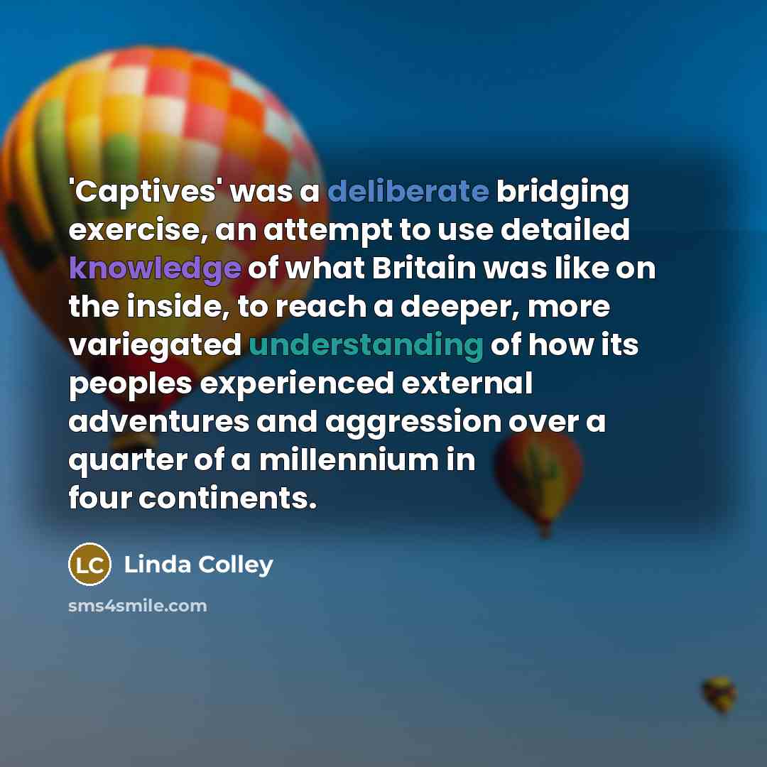 “'Captives' was a deliberate bridging exercise, an attempt to use…” quote by Linda Colley