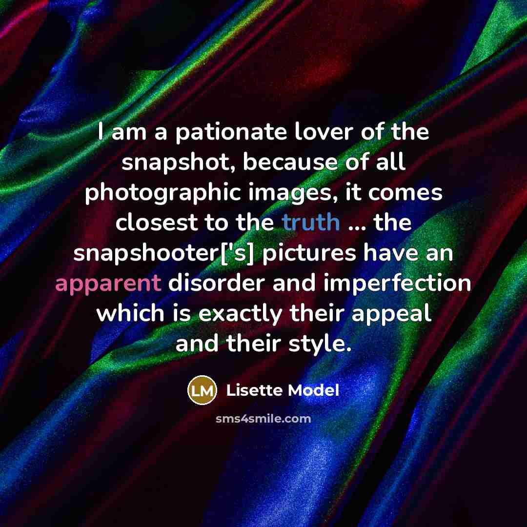 “I am a pationate lover of the snapshot, because of…” quote by Lisette Model