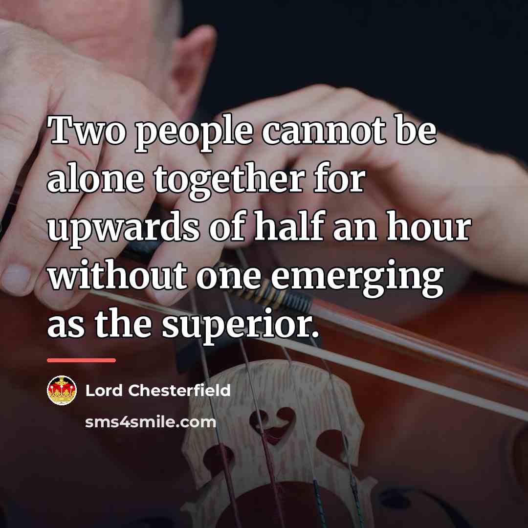 “Two people cannot be alone together for upwards of half…” quote by Lord Chesterfield
