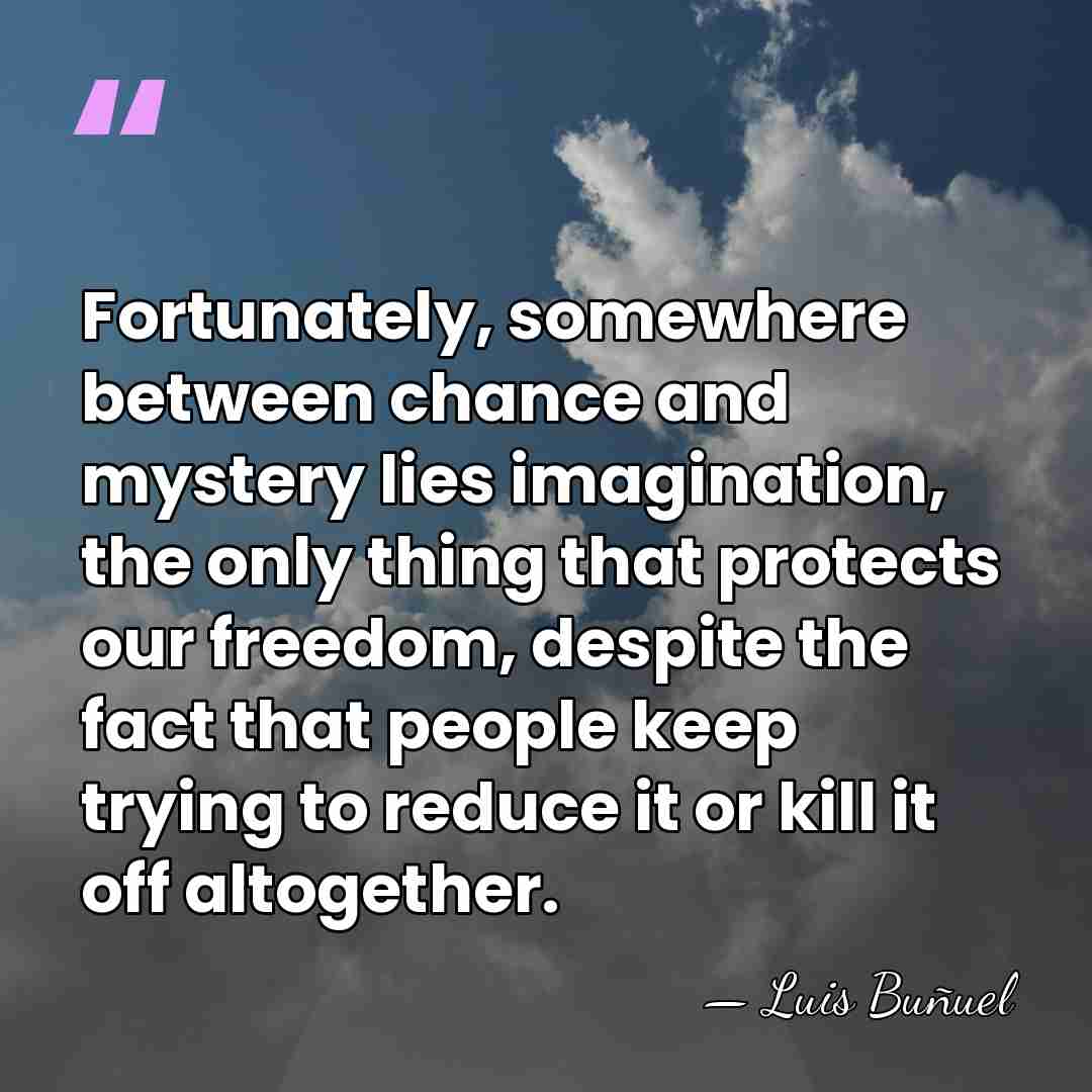 Fortunately, somewhere between chance and mystery lies imagination, the only thing that&hellip; - Luis Bunuel