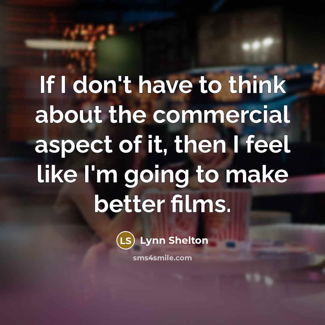 “If I don't have to think about the commercial aspect…” quote by Lynn Shelton