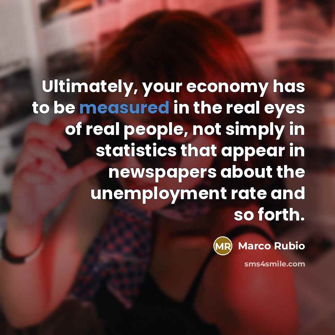 “Ultimately, your economy has to be measured in the real…” quote by Marco Rubio
