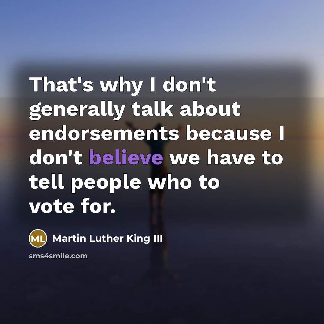 “That's why I don't generally talk about endorsements because I…” quote by Martin Luther King III