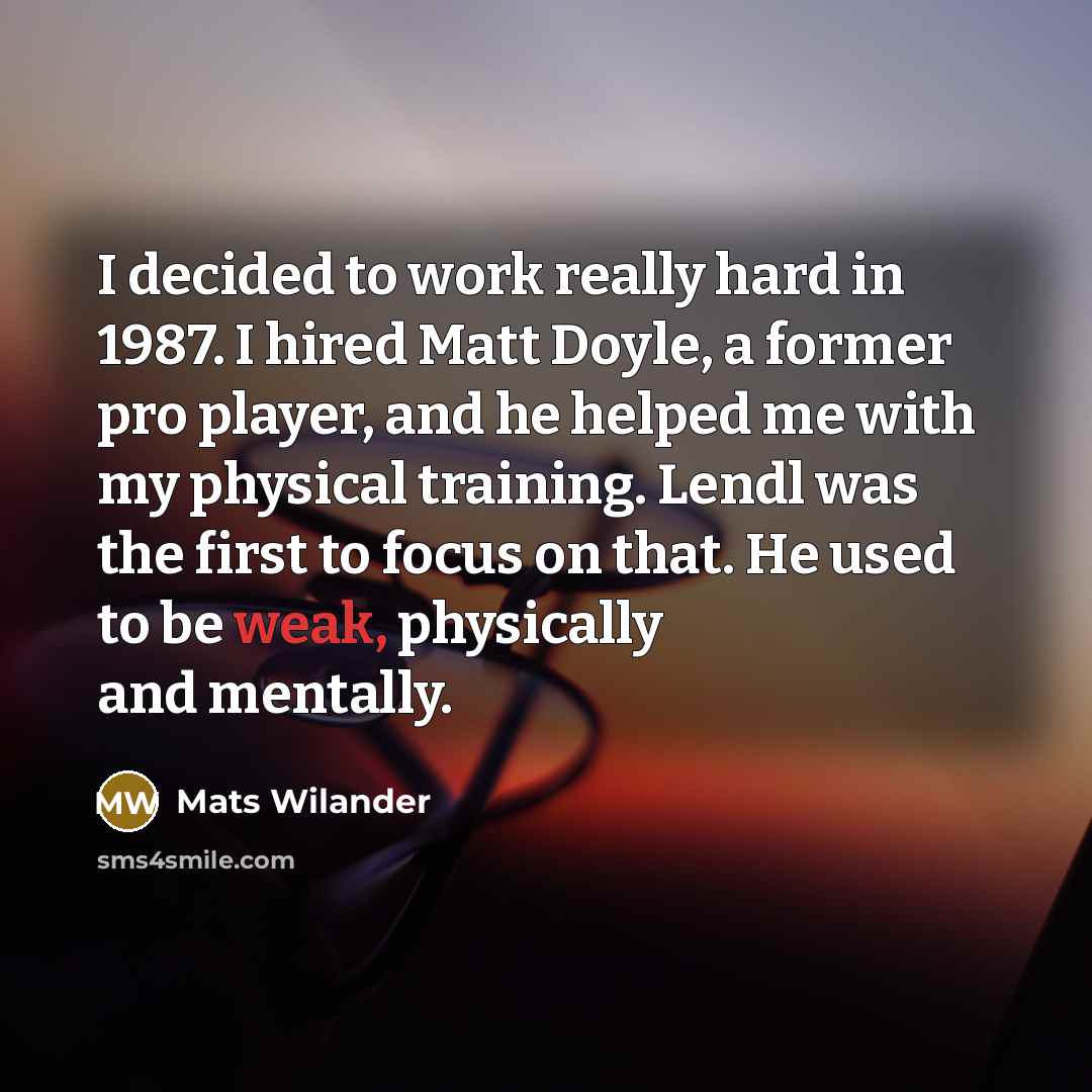 “I decided to work really hard in 1987. I hired…” quote by Mats Wilander