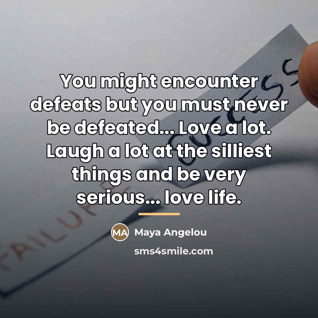 “You might encounter defeats but you must never be defeated...…” quote by Maya Angelou