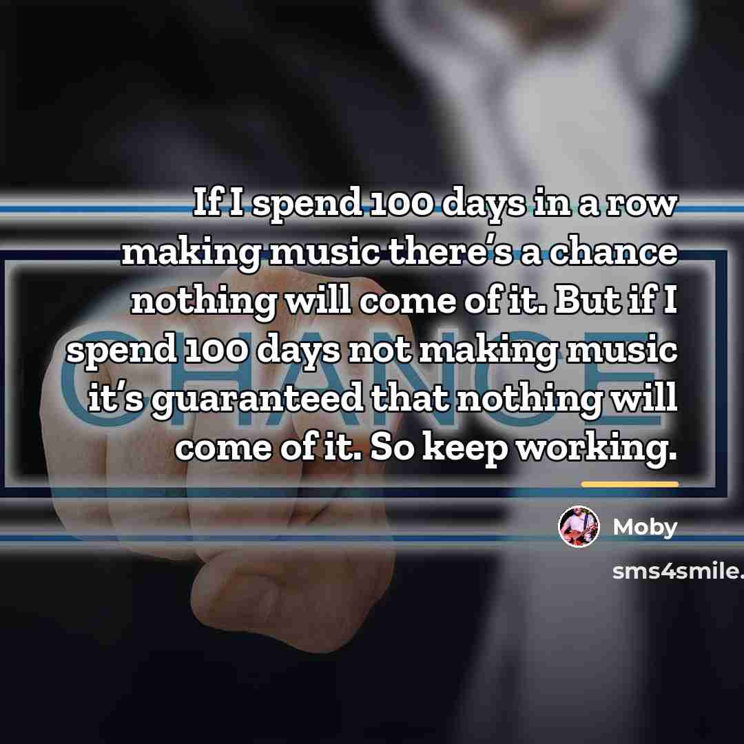 “If I spend 100 days in a row making music…” quote by Moby