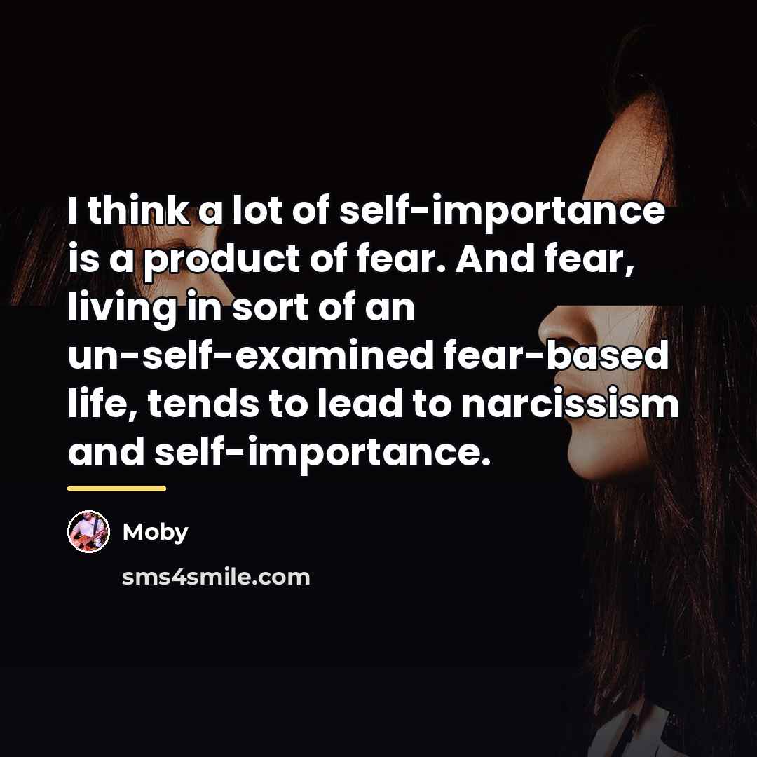 “I think a lot of self-importance is a product of…” quote by Moby
