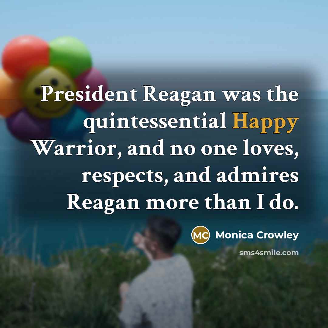 “President Reagan was the quintessential Happy Warrior, and no one…” quote by Monica Crowley