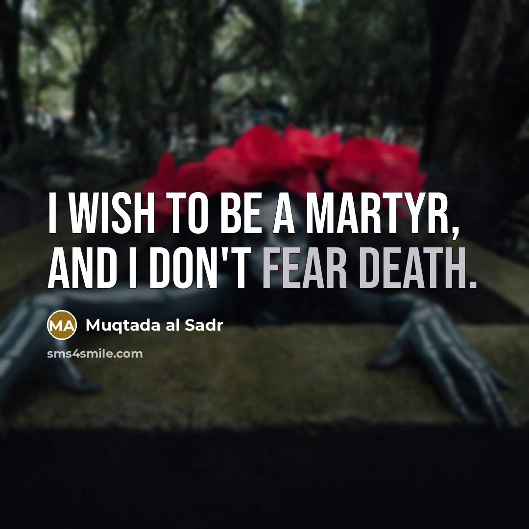 “I wish to be a martyr, and I don't fear…” quote by Muqtada al Sadr