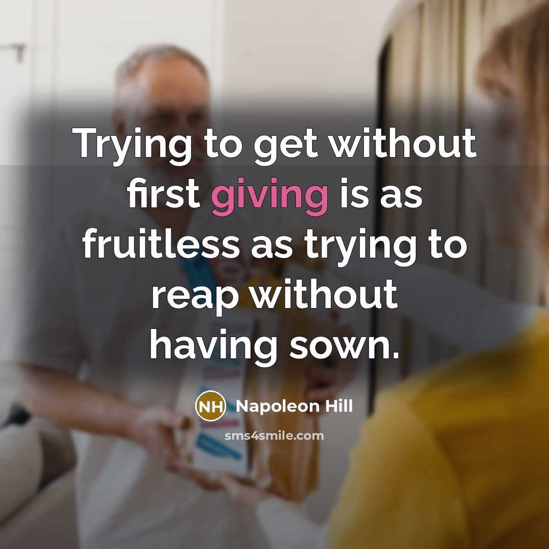 “Trying to get without first giving is as fruitless as…” quote by Napoleon Hill