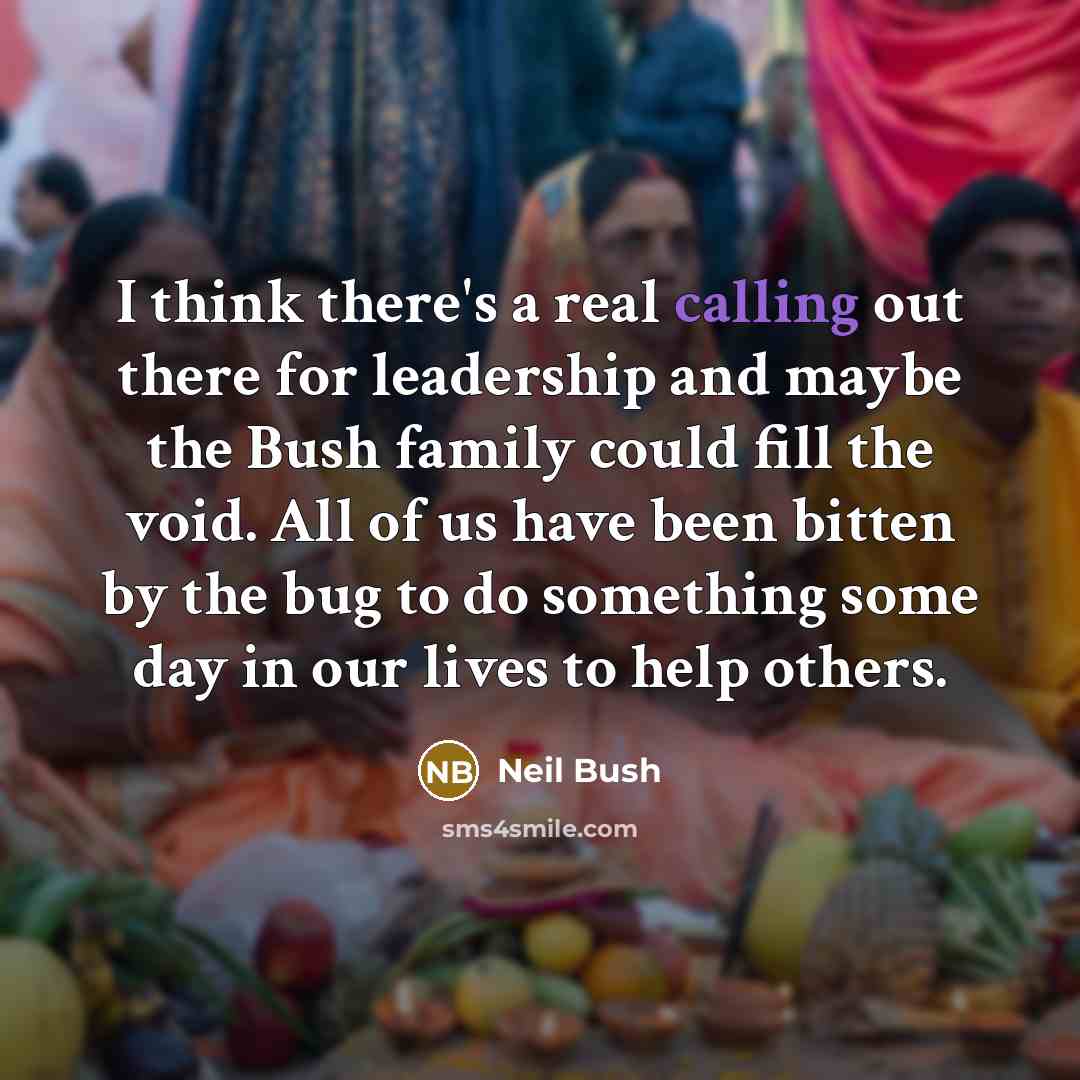 “I think there's a real calling out there for leadership…” quote by Neil Bush