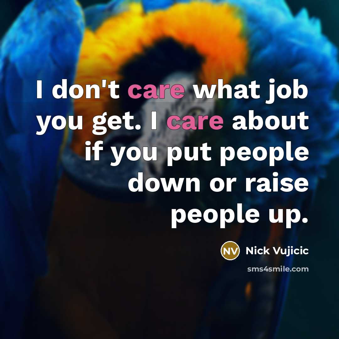 “I don't care what job you get. I care about…” quote by Nick Vujicic