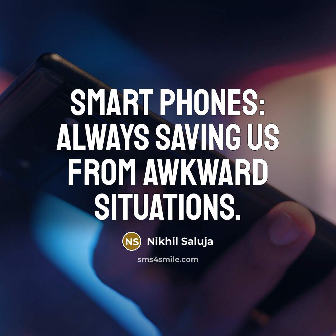 “Smart phones: Always saving us from awkward situations.” quote by Nikhil Saluja