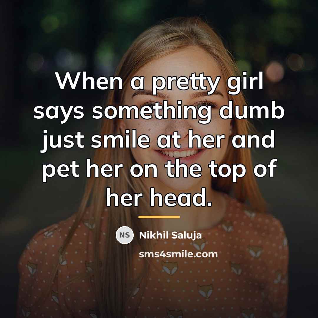 “When a pretty girl says something dumb just smile at…” quote by Nikhil Saluja