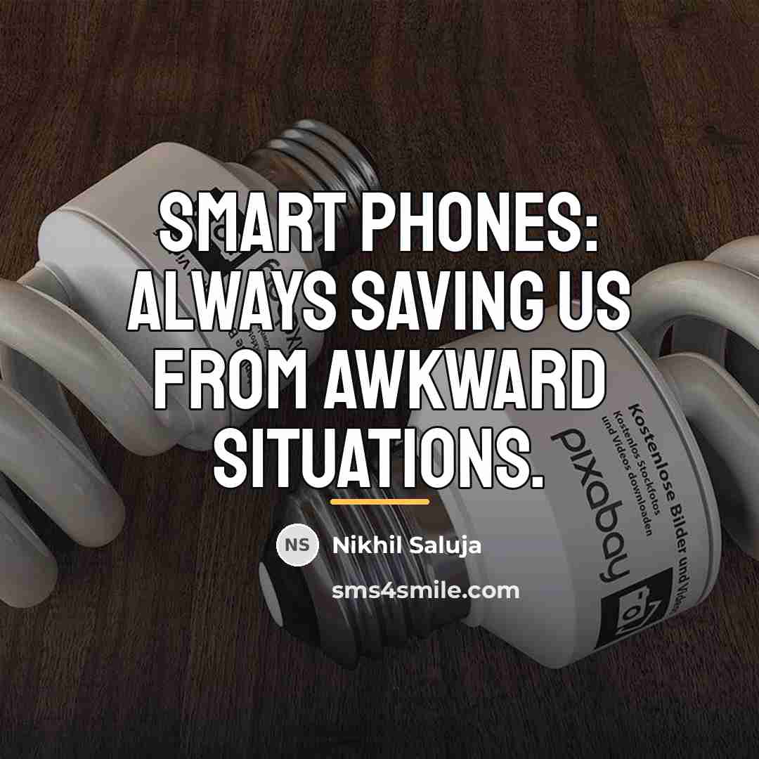 “Smart phones: Always saving us from awkward situations.…” quote by Nikhil Saluja