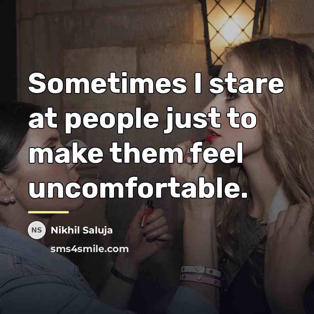“Sometimes I stare at people just to make them feel…” quote by Nikhil Saluja