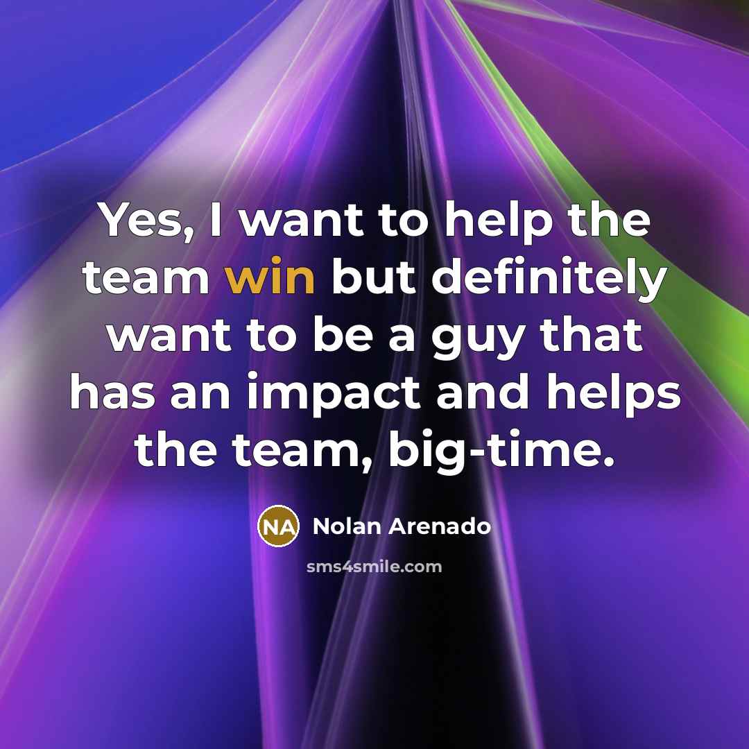 “Yes, I want to help the team win but definitely…” quote by Nolan Arenado