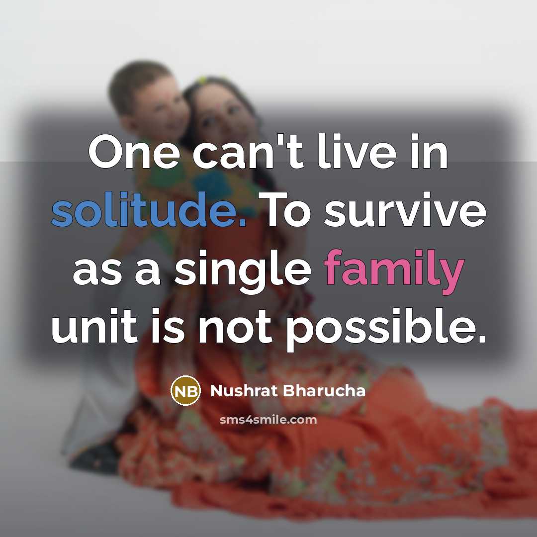 “One can't live in solitude. To survive as a single…” quote by Nushrat Bharucha