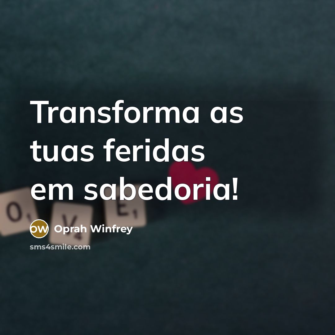 “Transforma as tuas feridas em sabedoria!” quote by Oprah Winfrey