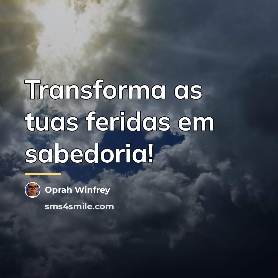 “Transforma as tuas feridas em sabedoria!…” quote by Oprah Winfrey