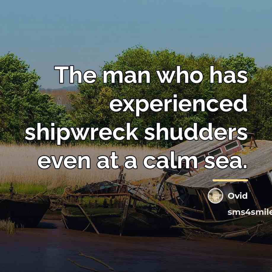 “The man who has experienced shipwreck shudders even at a…” quote by Ovid