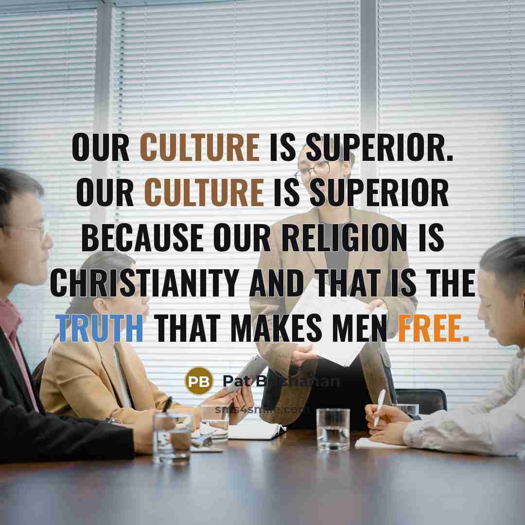 “Our culture is superior. Our culture is superior because our…” quote by Pat Buchanan