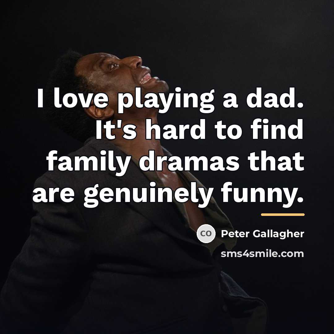 “I love playing a dad. It's hard to find family…” quote by Peter Gallagher