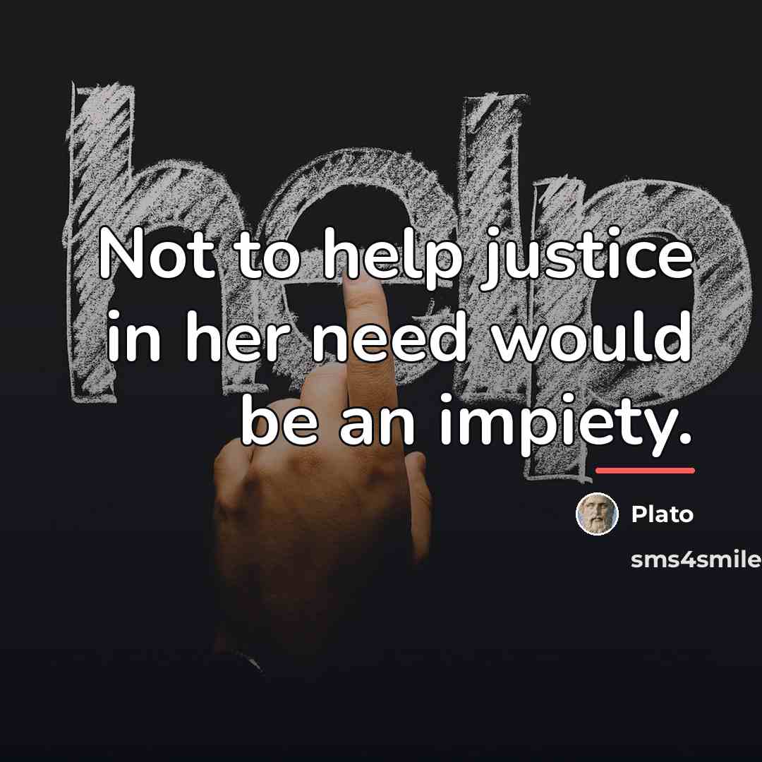 “Not to help justice in her need would be an…” quote by Plato