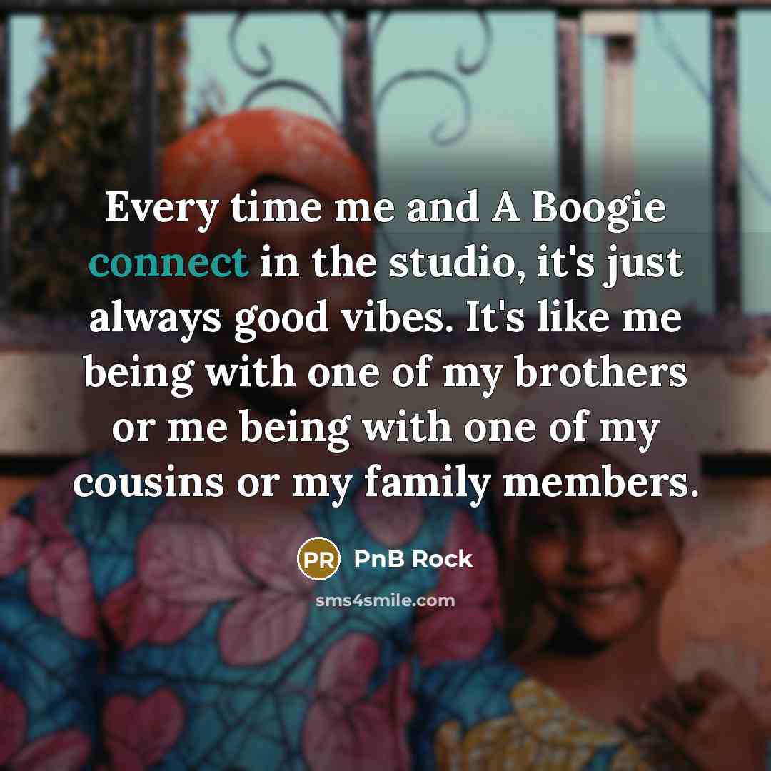 “Every time me and A Boogie connect in the studio,…” quote by PnB Rock
