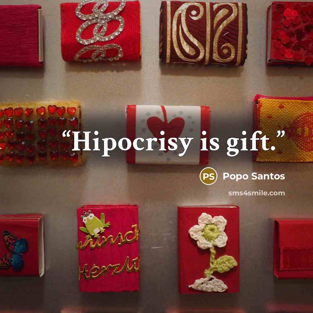 “Hipocrisy is gift.” quote by Popo Santos