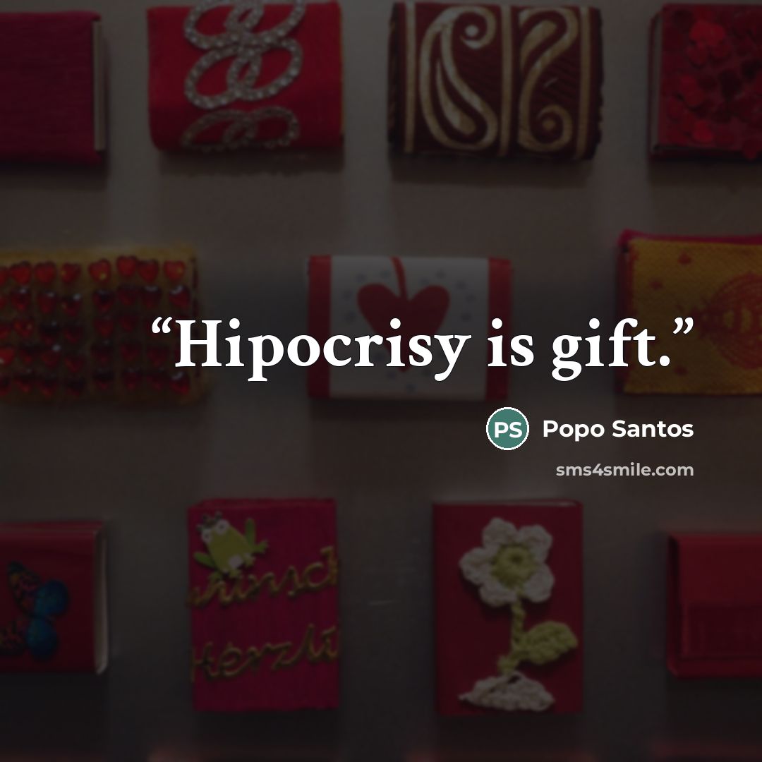 “Hipocrisy is gift.” quote by Popo Santos
