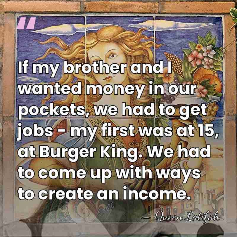 If my brother and I wanted money in our pockets, we had&hellip; - Queen Latifah