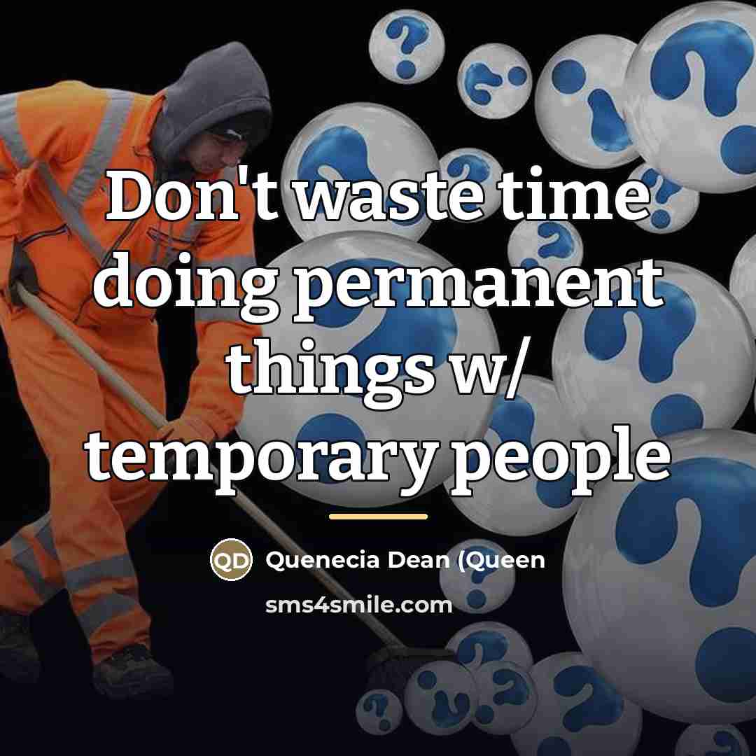 “Don't waste time doing permanent things w/ temporary people…” quote by Quenecia Dean (Queen