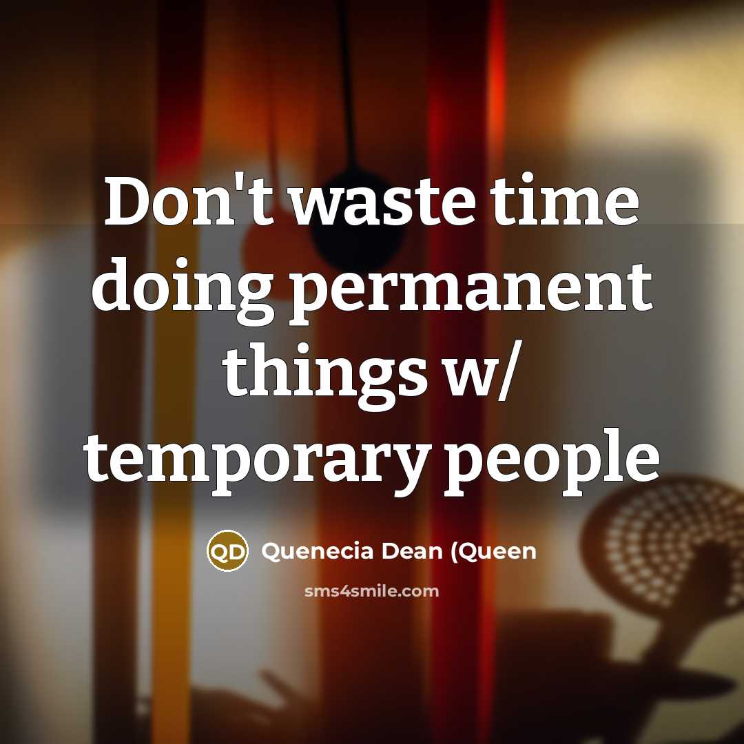 “Don't waste time doing permanent things w/ temporary people” quote by Quenecia Dean (Queen