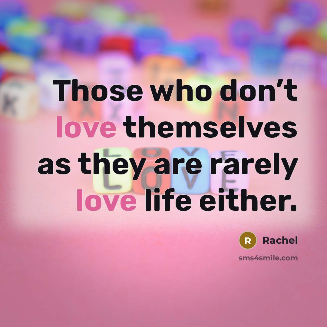“Those who don’t love themselves as they are rarely love…” quote by Rachel