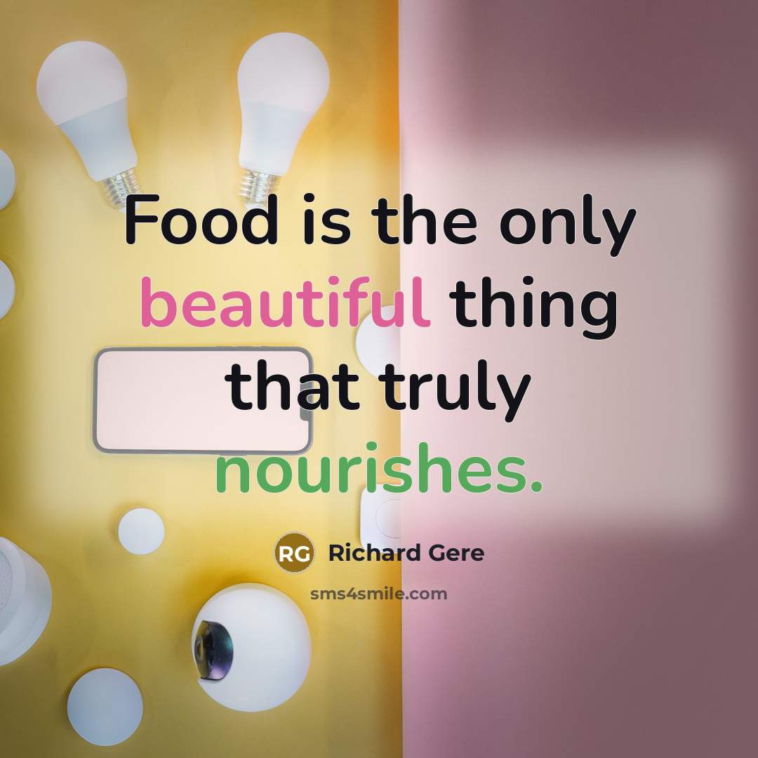 “Food is the only beautiful thing that truly nourishes.…” quote by Richard Gere