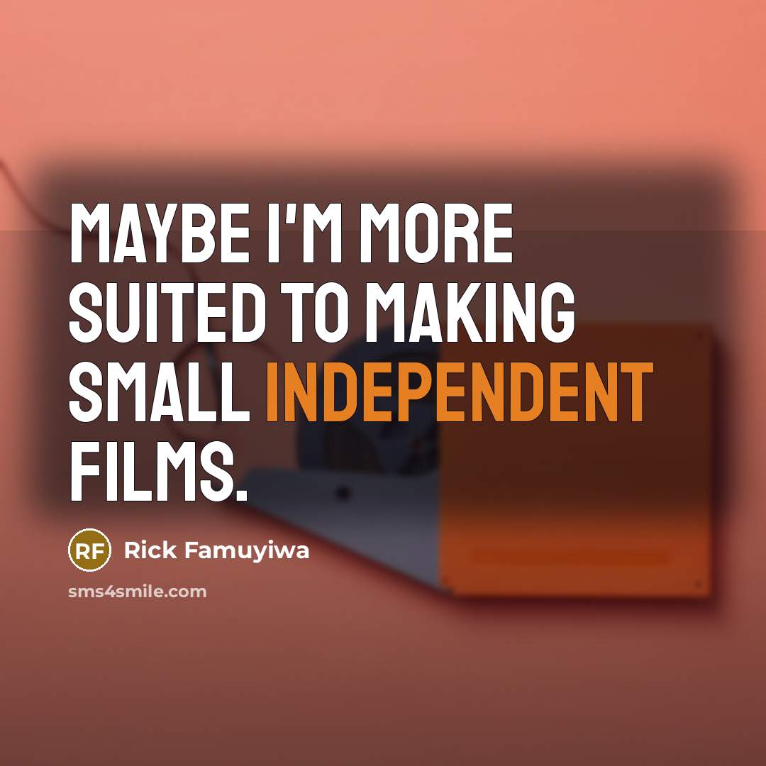 “Maybe I'm more suited to making small independent films.…” quote by Rick Famuyiwa