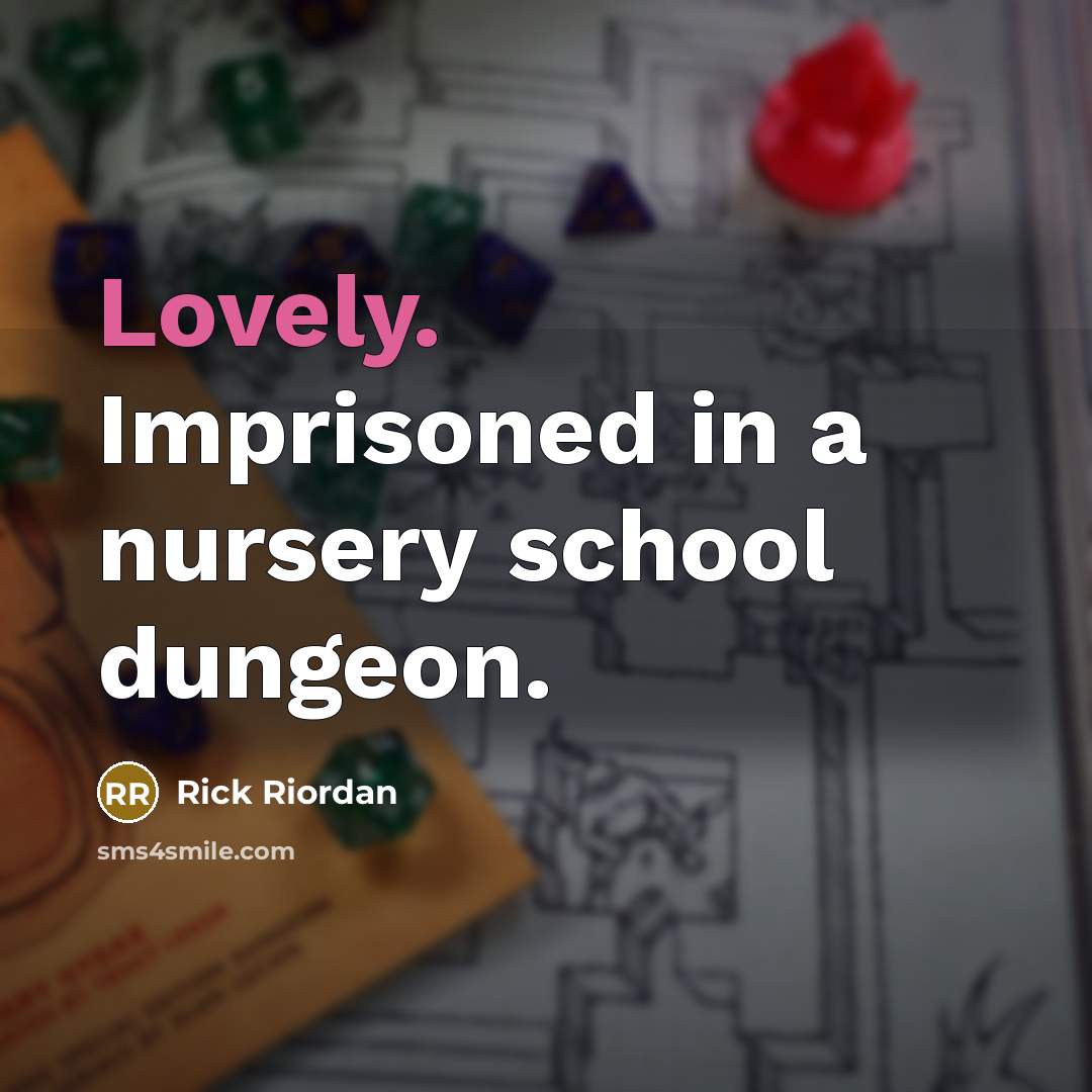“Lovely. Imprisoned in a nursery school dungeon.” quote by Rick Riordan