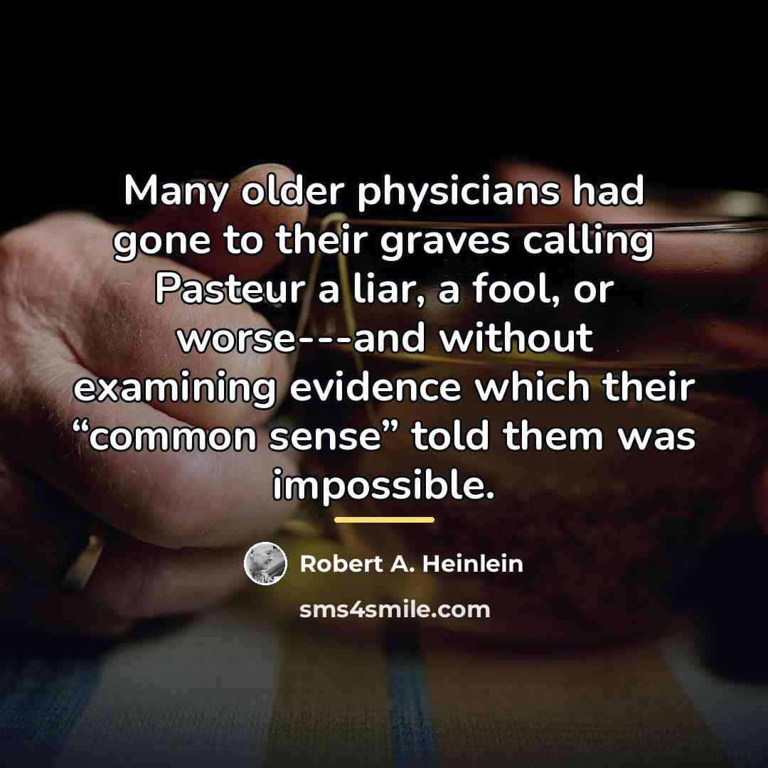 “Many older physicians had gone to their graves calling Pasteur…” quote by Robert A. Heinlein