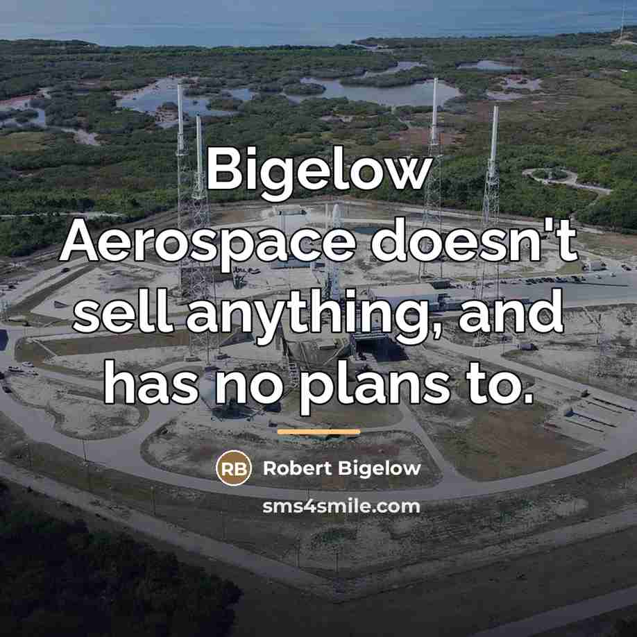 “Bigelow Aerospace doesn't sell anything, and has no plans to.…” quote by Robert Bigelow