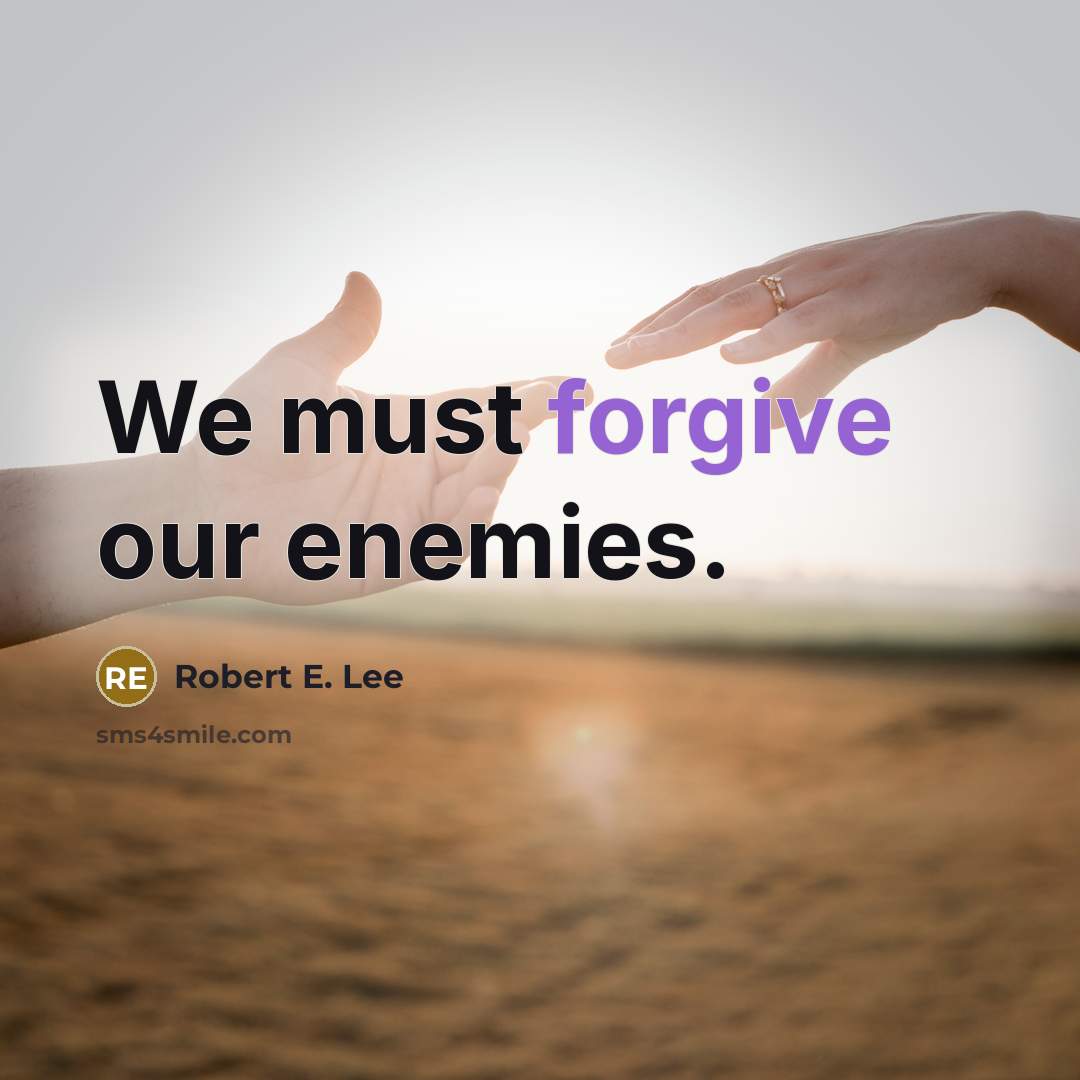 “We must forgive our enemies.” quote by Robert E. Lee