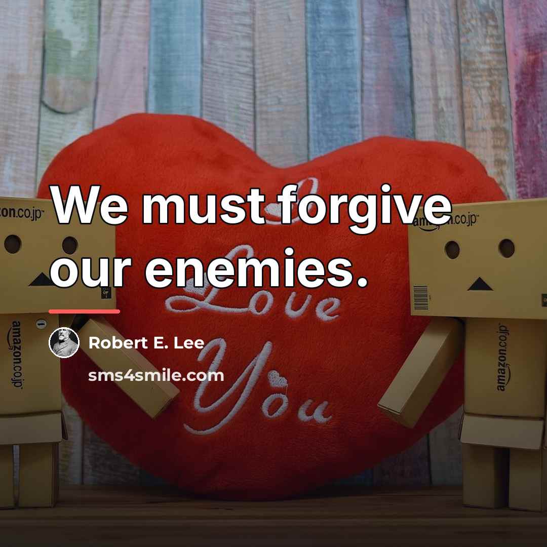 “We must forgive our enemies.…” quote by Robert E. Lee