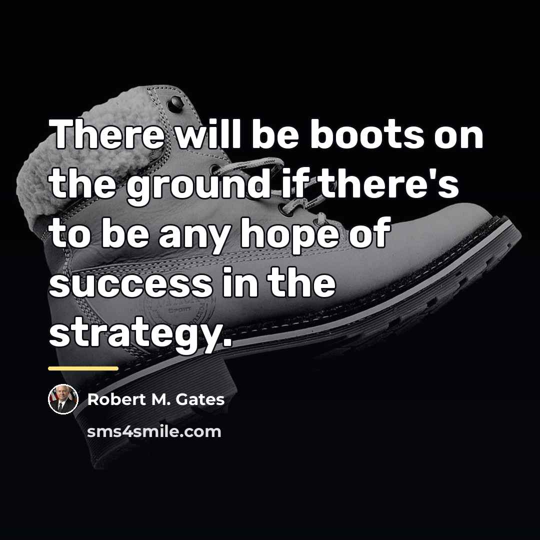 “There will be boots on the ground if there's to…” quote by Robert M. Gates