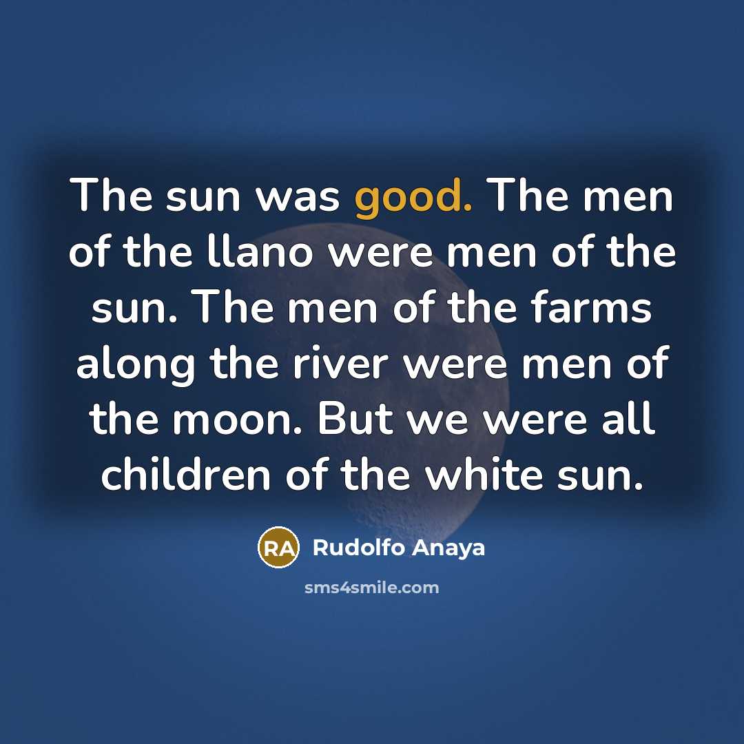 “The sun was good. The men of the llano were…” quote by Rudolfo Anaya