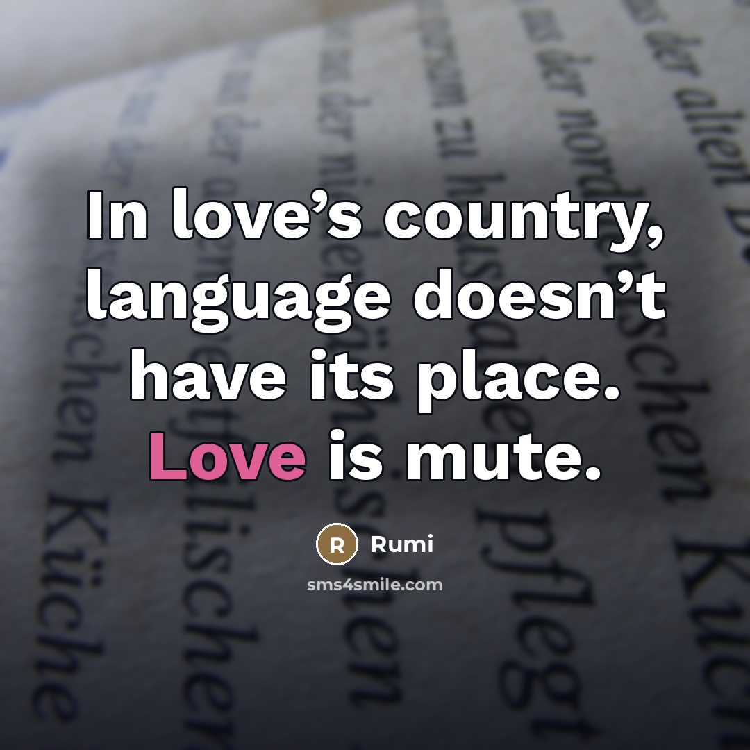 “In love’s country, language doesn’t have its place. Love is…” quote by Rumi